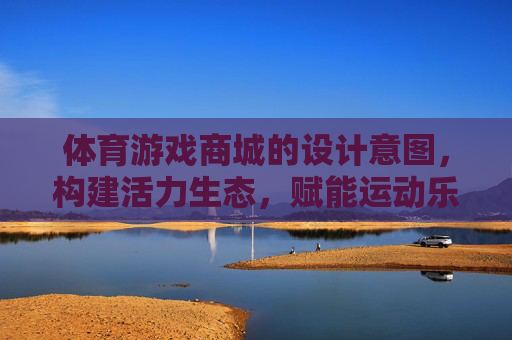 体育游戏商城的设计意图,构建活力生态,赋能运动乐趣,体育游戏商城,活力生态赋能运动乐趣 体育游戏商城的设计意图,构建活力生态,赋能运动乐趣,体育游戏商城,活力生态赋能运动乐趣