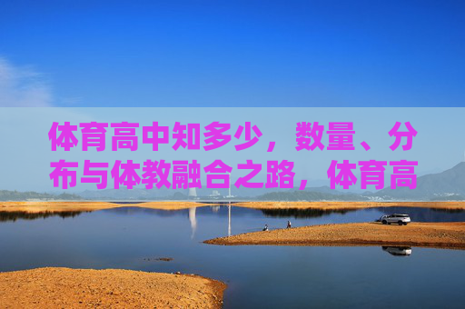 体育高中知多少，数量、分布与体教融合之路，体育高中数量、分布与体教融合之路