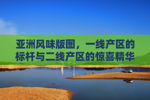 亚洲风味版图，一线产区的标杆与二线产区的惊喜精华