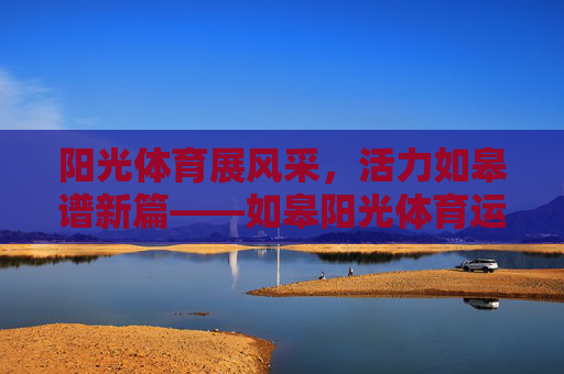 阳光体育展风采，活力如皋谱新篇——如皋阳光体育运动会侧记