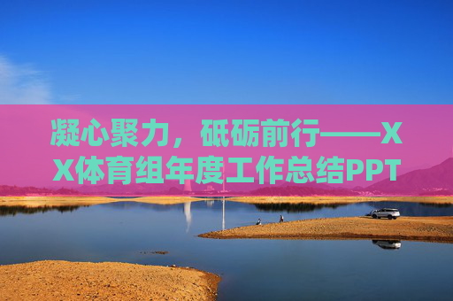 凝心聚力，砥砺前行——XX体育组年度工作总结PPT汇报，凝心聚力 砥砺前行——XX体育组年度工作总结