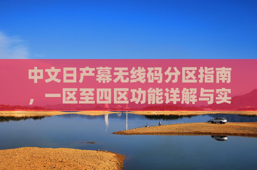 中文日产幕无线码分区指南，一区至四区功能详解与实用场景，日产幕无线码分区指南，一至四区功能详解与实用场景