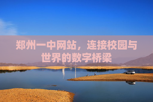 郑州一中网站，连接校园与世界的数字桥梁