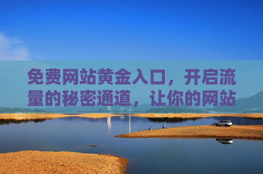 免费网站黄金入口，开启流量的秘密通道，让你的网站脱颖而出，免费网站黄金入口，开启流量秘密通道，让网站脱颖而出