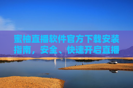 蜜柚直播软件官方下载安装指南，安全、快速开启直播新体验，蜜柚直播官方下载安装指南，安全快速开启直播新体验