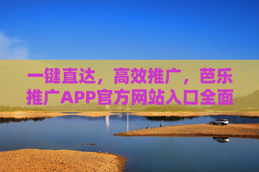 一键直达，高效推广，芭乐推广APP官方网站入口全面指南，芭乐推广APP官方网站入口，一键直达高效推广全面指南