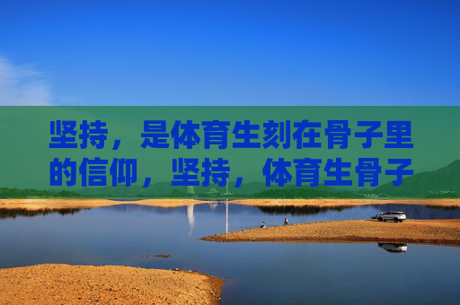 坚持，是体育生刻在骨子里的信仰，坚持，体育生骨子里的信仰