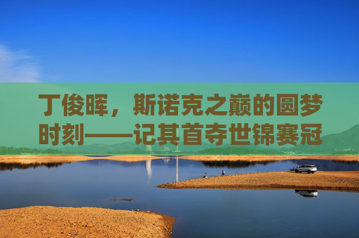 丁俊晖，斯诺克之巅的圆梦时刻——记其首夺世锦赛冠军，丁俊晖圆梦斯诺克之巅，首夺世锦赛冠军