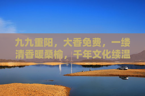 九九重阳，大香免费，一缕清香暖桑榆，千年文化续温情，九九重阳，免费大香暖桑榆，千年文化续温情