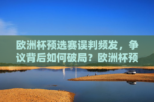 欧洲杯预选赛误判频发，争议背后如何破局？欧洲杯预选赛误判频发，争议背后的破局之策