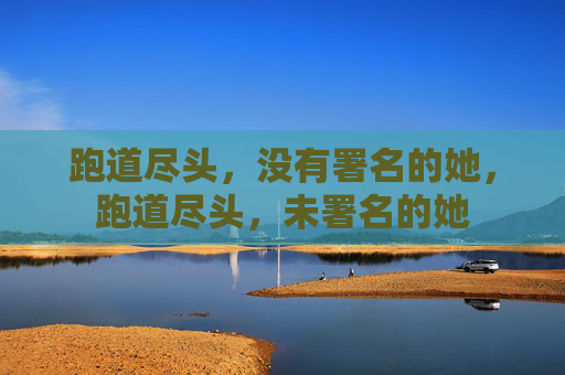 跑道尽头，没有署名的她，跑道尽头，未署名的她