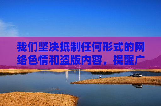 我们坚决抵制任何形式的网络色情和盗版内容,提醒广大网民自觉遵守法律法规,远离非法网站,选择正规、健康的渠道获取信息。网络空间不是法外之地,任何传播淫秽色情信息的行为都将受到法律的严惩,抵制网络色情盗版,法律利剑高悬 我们坚决抵制任何形式的网络色情和盗版内容,提醒广大网民自觉遵守法律法规,远离非法网站,选择正规、健康的渠道获取信息。网络空间不是法外之地,任何传播淫秽色情信息的行为都将受到法律的严惩,抵制网络色情盗版,法律利剑高悬
