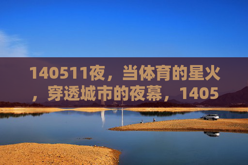 140511夜,当体育的星火,穿透城市的夜幕,140511夜,体育星火穿透城市夜幕 140511夜,当体育的星火,穿透城市的夜幕,140511夜,体育星火穿透城市夜幕