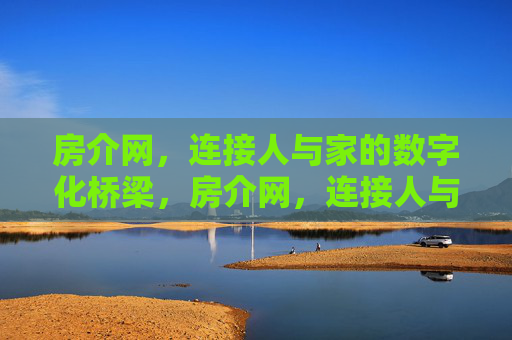房介网,连接人与家的数字化桥梁,房介网,连接人与家的数字化桥梁 房介网,连接人与家的数字化桥梁,房介网,连接人与家的数字化桥梁