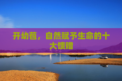 开幼苞，自然赋予生命的十大馈赠