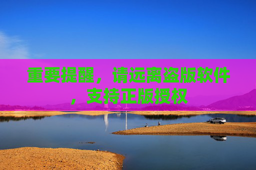 重要提醒,请远离盗版软件,支持正版授权 重要提醒,请远离盗版软件,支持正版授权
