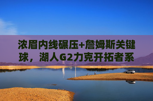 浓眉内线碾压+詹姆斯关键球,湖人G2力克开拓者系列赛2-0占先机,浓眉内线碾压+詹姆斯关键球 湖人G2力克开拓者系列赛2-0 浓眉内线碾压+詹姆斯关键球,湖人G2力克开拓者系列赛2-0占先机,浓眉内线碾压+詹姆斯关键球 湖人G2力克开拓者系列赛2-0