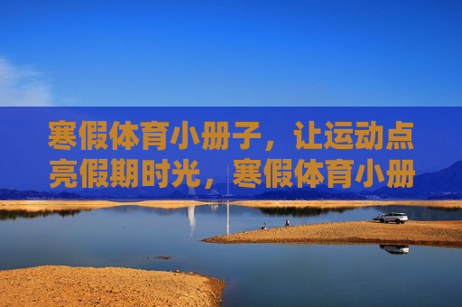 寒假体育小册子,让运动点亮假期时光,寒假体育小册子,运动点亮假期时光 寒假体育小册子,让运动点亮假期时光,寒假体育小册子,运动点亮假期时光