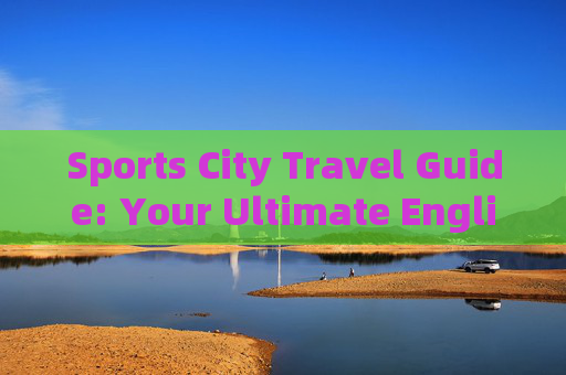 Sports City Travel Guide: Your Ultimate English Guide