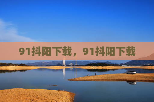91抖阳下载,91抖阳下载 91抖阳下载,91抖阳下载