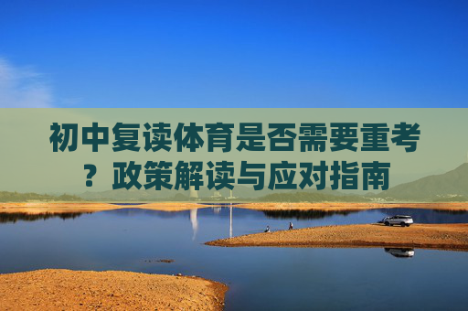 初中复读体育是否需要重考？政策解读与应对指南