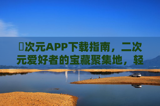 囧次元APP下载指南,二次元爱好者的宝藏聚集地,轻松开启沉浸式体验,囧次元APP下载指南,二次元爱好者的宝藏沉浸式体验地 囧次元APP下载指南,二次元爱好者的宝藏聚集地,轻松开启沉浸式体验,囧次元APP下载指南,二次元爱好者的宝藏沉浸式体验地