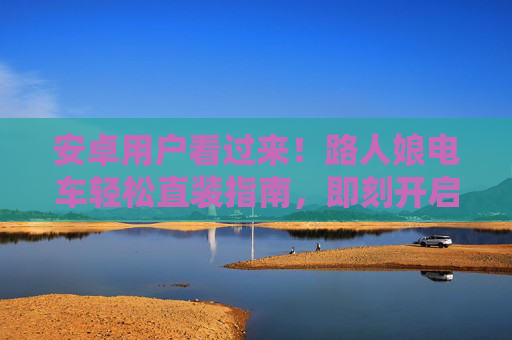 安卓用户看过来!路人娘电车轻松直装指南,即刻开启电车萌系之旅,安卓用户,路人娘电车轻松直装指南,即刻开启萌系之旅 安卓用户看过来!路人娘电车轻松直装指南,即刻开启电车萌系之旅,安卓用户,路人娘电车轻松直装指南,即刻开启萌系之旅
