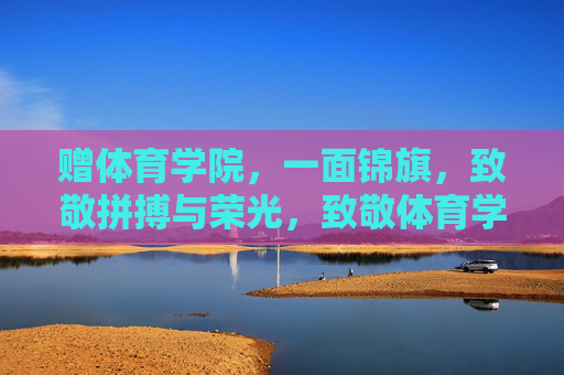 赠体育学院,一面锦旗,致敬拼搏与荣光,致敬体育学院,拼搏铸就荣光 赠体育学院,一面锦旗,致敬拼搏与荣光,致敬体育学院,拼搏铸就荣光