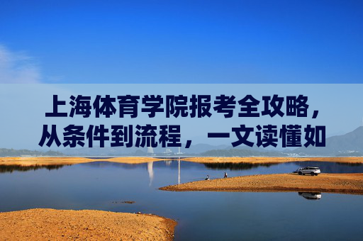 上海体育学院报考全攻略,从条件到流程,一文读懂如何上岸,上海体育学院报考全攻略,从条件到流程,一文读懂如何上岸 上海体育学院报考全攻略,从条件到流程,一文读懂如何上岸,上海体育学院报考全攻略,从条件到流程,一文读懂如何上岸