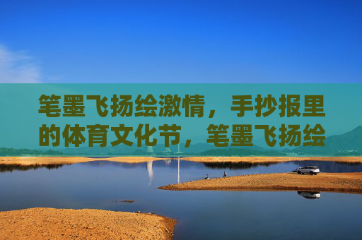 笔墨飞扬绘激情,手抄报里的体育文化节,笔墨飞扬绘激情,手抄报展体育文化节 笔墨飞扬绘激情,手抄报里的体育文化节,笔墨飞扬绘激情,手抄报展体育文化节