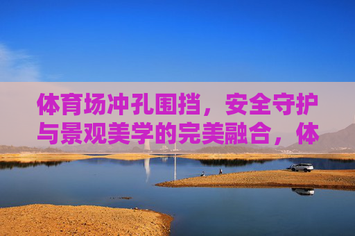 体育场冲孔围挡,安全守护与景观美学的完美融合,体育场冲孔围挡,安全守护与景观美学的完美融合 体育场冲孔围挡,安全守护与景观美学的完美融合,体育场冲孔围挡,安全守护与景观美学的完美融合