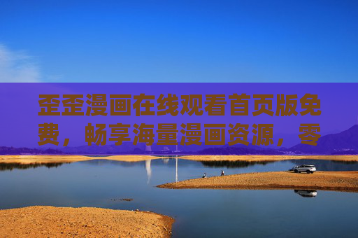 歪歪漫画在线观看首页版免费,畅享海量漫画资源,零门槛开启二次元世界 歪歪漫画在线观看首页版免费,畅享海量漫画资源,零门槛开启二次元世界