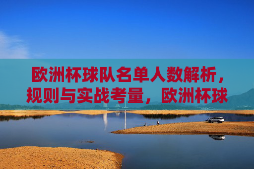 欧洲杯球队名单人数解析,规则与实战考量,欧洲杯球队名单人数,规则与实战考量 欧洲杯球队名单人数解析,规则与实战考量,欧洲杯球队名单人数,规则与实战考量