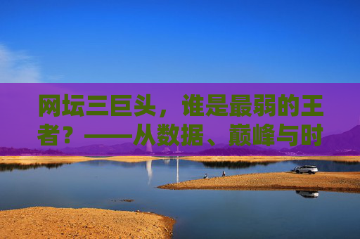 网坛三巨头,谁是最弱的王者?——从数据、巅峰与时代背景解析争议,网坛三巨头最弱王者之争,数据、巅峰与时代背景解析 网坛三巨头,谁是最弱的王者?——从数据、巅峰与时代背景解析争议,网坛三巨头最弱王者之争,数据、巅峰与时代背景解析