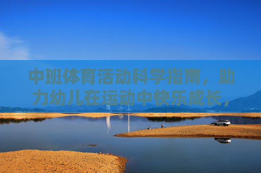 中班体育活动科学指南,助力幼儿在运动中快乐成长,中班体育活动科学指南,助力幼儿运动快乐成长 中班体育活动科学指南,助力幼儿在运动中快乐成长,中班体育活动科学指南,助力幼儿运动快乐成长