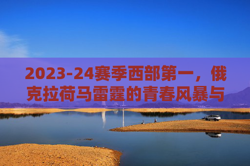 2023-24赛季西部第一,俄克拉荷马雷霆的青春风暴与西部新秩序,2023-24赛季西部第一,雷霆青春风暴重塑西部新秩序 2023-24赛季西部第一,俄克拉荷马雷霆的青春风暴与西部新秩序,2023-24赛季西部第一,雷霆青春风暴重塑西部新秩序