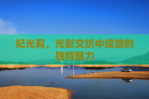 妃光莉,光影交织中绽放的独特魅力 妃光莉,光影交织中绽放的独特魅力