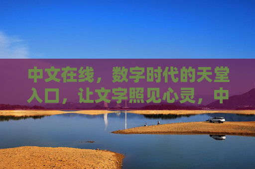 中文在线，数字时代的天堂入口，让文字照见心灵，中文在线，数字时代的文字心灵入口