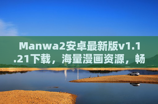 Manwa2安卓最新版v1.1.21下载,海量漫画资源,畅享沉浸式阅读体验 Manwa2安卓最新版v1.1.21下载,海量漫画资源,畅享沉浸式阅读体验
