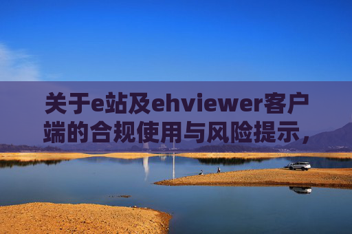 关于e站及ehviewer客户端的合规使用与风险提示,e站及ehviewer客户端合规使用与风险提示 关于e站及ehviewer客户端的合规使用与风险提示,e站及ehviewer客户端合规使用与风险提示