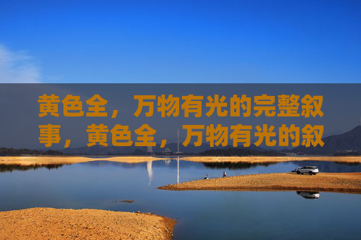 黄色全,万物有光的完整叙事,黄色全,万物有光的叙事 黄色全,万物有光的完整叙事,黄色全,万物有光的叙事