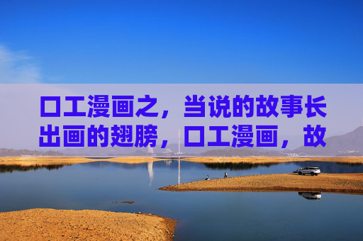 口工漫画之，当说的故事长出画的翅膀，口工漫画，故事长出画的翅膀