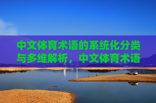 中文体育术语的系统化分类与多维解析,中文体育术语的系统化分类与多维解析 中文体育术语的系统化分类与多维解析,中文体育术语的系统化分类与多维解析