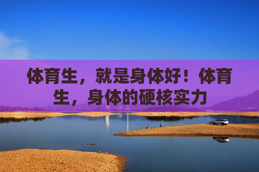 体育生,就是身体好!体育生,身体的硬核实力 体育生,就是身体好!体育生,身体的硬核实力