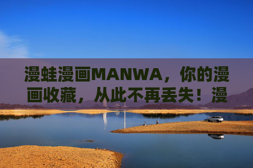 漫蛙漫画MANWA,你的漫画收藏,从此不再丢失!漫蛙漫画MANWA,漫画收藏从此不丢失 漫蛙漫画MANWA,你的漫画收藏,从此不再丢失!漫蛙漫画MANWA,漫画收藏从此不丢失