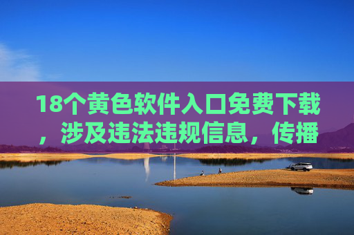 18个黄色软件入口免费下载,涉及违法违规信息,传播此类内容是法律所不允许的。我们应当坚决抵制色情等不良信息,遵守法律法规,维护健康文明的网络环境。如果你有其他合规的内容需求,我会很乐意帮助你。 18个黄色软件入口免费下载,涉及违法违规信息,传播此类内容是法律所不允许的。我们应当坚决抵制色情等不良信息,遵守法律法规,维护健康文明的网络环境。如果你有其他合规的内容需求,我会很乐意帮助你。