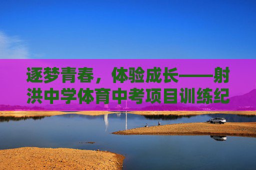 逐梦青春,体验成长——射洪中学体育中考项目训练纪实,射洪中学体育中考训练,青春逐梦与成长纪实 逐梦青春,体验成长——射洪中学体育中考项目训练纪实,射洪中学体育中考训练,青春逐梦与成长纪实