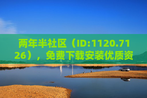 两年半社区(ID:1120.7126),免费下载安装优质资源,便捷体验从这里开始,两年半社区,免费下载安装优质资源,便捷体验从这里开始 两年半社区(ID:1120.7126),免费下载安装优质资源,便捷体验从这里开始,两年半社区,免费下载安装优质资源,便捷体验从这里开始