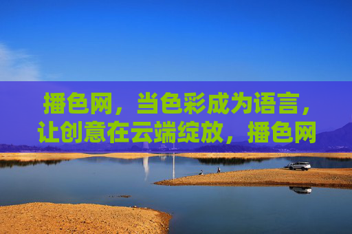 播色网,当色彩成为语言,让创意在云端绽放,播色网,色彩语言,创意云端绽放 播色网,当色彩成为语言,让创意在云端绽放,播色网,色彩语言,创意云端绽放
