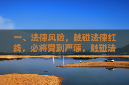 一、法律风险,触碰法律红线,必将受到严惩,触碰法律红线,严惩难逃 一、法律风险,触碰法律红线,必将受到严惩,触碰法律红线,严惩难逃
